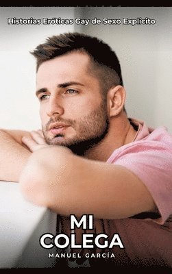 Mi Colega: Historias Eróticas Gay de Sexo Explicito