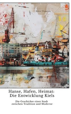 bokomslag Hanse, Hafen, Heimat:  Die Entwicklung Kiels
