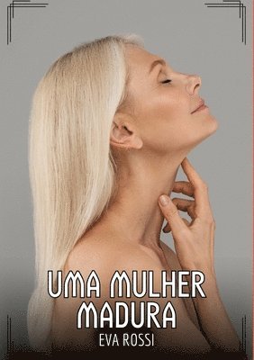 Uma Mulher Madura: Contos de Sexo Explícito para Adultos 1