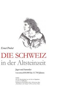 bokomslag Die Schweiz in der Altsteinzeit: Jäger und Sammler vor etwa 600.000 bis 11.700 Jahren