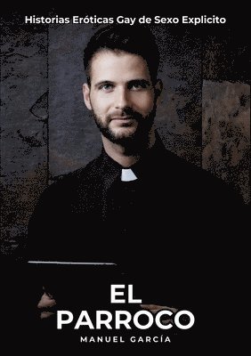 Manuel García - El Parroco: Historias Eróticas Gay de Sexo Explicito, Häftad