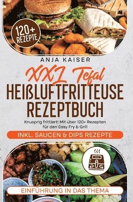 XXL Tefal Heißluftfritteuse Rezeptbuch: Knusprig frittiert! Mit über 120+ Rezepten für den Easy Fry & Grill 1