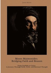 bokomslag Moses Maimonides: Bridging Faith and Reason: From Córdoba to Cairo: A Journey Through Faith, Exile, and Rational Thought