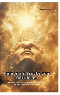 bokomslag Humor als Brücke zum Göttlichen: Die unterschätzte Rolle des Lachens in der spirituellen Praxis