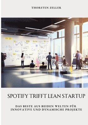 bokomslag Spotify trifft Lean Startup: Das Beste aus beiden Welten für innovative und dynamische Projekte