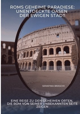 Roms geheime Paradiese: Unentdeckte Oasen der Ewigen Stadt: Eine Reise zu den geheimen Orten, die Rom von seiner unbekannten Seite zeigen 1