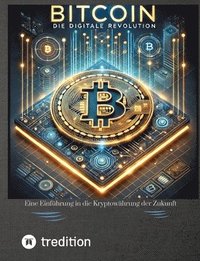 bokomslag Bitcoin: DIE DIGITALE REVOLUTION: Eine Einführung in die Kryptowährung der Zukunft