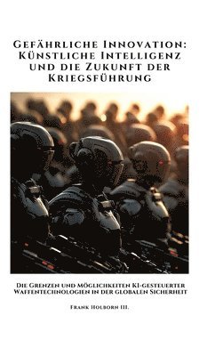 bokomslag Gefährliche Innovation: Künstliche Intelligenz und die Zukunft der Kriegsführung: Die Grenzen und Möglichkeiten KI-gesteuerter Waffentechnolog