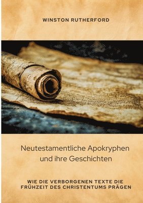 bokomslag Neutestamentliche Apokryphen und ihre Geschichten: Wie die verborgenen Texte die Frühzeit des Christentums prägen