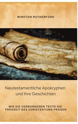 bokomslag Neutestamentliche Apokryphen und ihre Geschichten: Wie die verborgenen Texte die Frühzeit des Christentums prägen