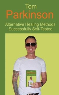 bokomslag Tom Parkinson - Alternative Healing Methods Successfully Self-Tested