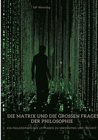 bokomslag Die Matrix und die großen Fragen der Philosophie: Ein philosophischer Leitfaden zu Erkenntnis und Freiheit