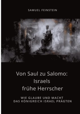 bokomslag Von Saul zu Salomo: Israels frühe Herrscher: Wie Glaube und Macht das Königreich Israel prägten