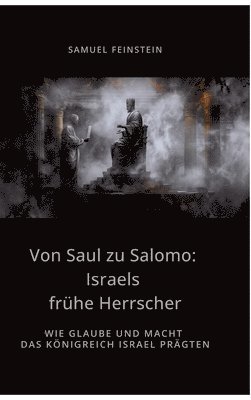 bokomslag Von Saul zu Salomo: Israels frühe Herrscher: Wie Glaube und Macht das Königreich Israel prägten