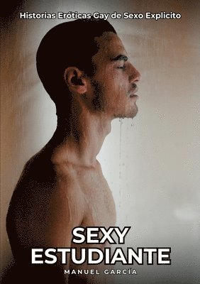 Sexy Estudiante: Historias Eróticas Gay de Sexo Explicito 1