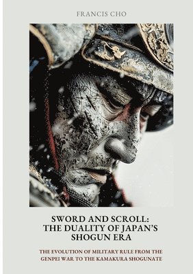 bokomslag Sword and Scroll: The Duality of Japan's Shogun Era: The evolution of military rule from the Genpei War to the Kamakura Shogunate