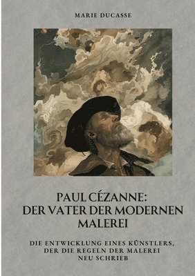 bokomslag Paul Cézanne: Der Vater der modernen Malerei: Die Entwicklung eines Künstlers, der die Regeln der Malerei neu schrieb