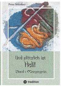 bokomslag Und plötzlich ist Holi! - humorvolle Geschichte über eine interkulturelle Geschichte in der Lebensmitte - Bollywood zum Lesen!