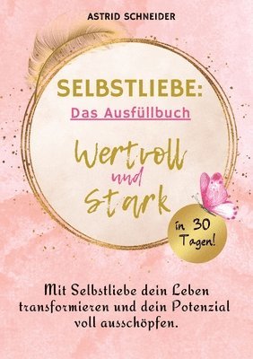 Selbstliebe: Wertvoll und stark in 30 Tagen: Das Ausfüllbuch zur Selbstreflexion.: Mit Selbstliebe dein Leben transformieren und dein Potenzial voll a