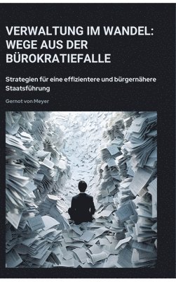 bokomslag Verwaltung im Wandel: Wege aus der Bürokratiefalle: Strategien für eine effizientere und bürgernähere Staatsführung