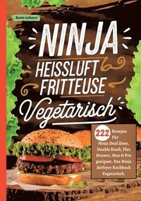 bokomslag Ninja Heißluftfritteuse Kochbuch Vegetarisch -222 Rezepte: Für Ninja Dual Zone, Double Stack, Flex Drawer, Max & Pro geeignet. Das Ninja Airfryer Koch