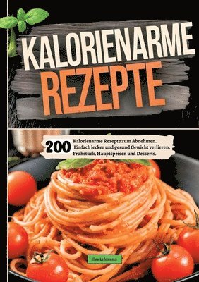 bokomslag 200 Kalorienarme Rezepte zum Abnehmen.: Einfach lecker und gesund Gewicht verlieren. Frühstück, Hauptspeisen und Desserts.