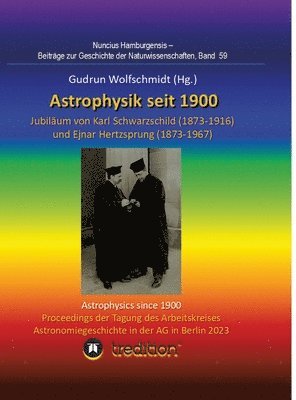 Gudrun Wolfschmidt - Astrophysik seit 1900 - Jubiläum von Karl Schwarzschild (1873-1916) und Ejnar Hertzsprung (1873-1967). Astrophysics since 1900 - Jubilee of Karl Schwarzschild and Ejnar Hertzsprung., Inbunden