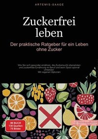 bokomslag Zuckerfrei leben: Der praktische Ratgeber für ein Leben ohne Zucker: Wie Sie sich gesünder ernähren, die Zuckersucht überwinden und zuck