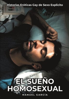 El Sueño Homosexual: Historias Eróticas Gay de Sexo Explicito 1