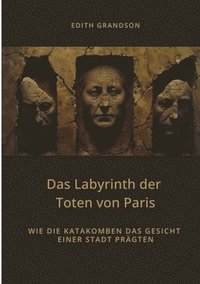 bokomslag Das Labyrinth der Toten von Paris: Wie die Katakomben das Gesicht einer Stadt prägten