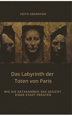 bokomslag Das Labyrinth der Toten von Paris: Wie die Katakomben das Gesicht einer Stadt prägten