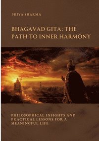 bokomslag Bhagavad Gita: The Path to Inner Harmony: Philosophical Insights and Practical Lessons for a Meaningful Life