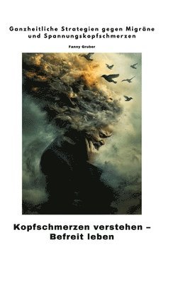 bokomslag Kopfschmerzen verstehen - Befreit leben: Ganzheitliche Strategien gegen Migräne und Spannungskopfschmerzen