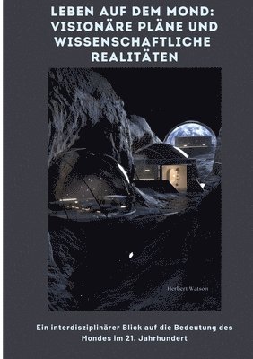 bokomslag Leben auf dem Mond: Visionäre Pläne und wissenschaftliche Realitäten: Ein interdisziplinärer Blick auf die Bedeutung des Mon-des im 21. Ja