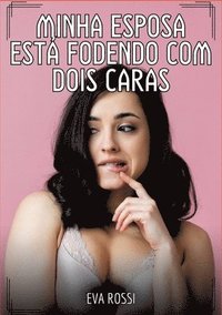 bokomslag Minha esposa está fodendo com dois caras: Contos de Sexo Explícito para Adultos