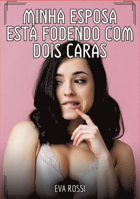 Minha esposa está fodendo com dois caras: Contos de Sexo Explícito para Adultos 1