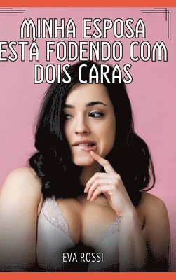 bokomslag Minha esposa está fodendo com dois caras: Contos de Sexo Explícito para Adultos