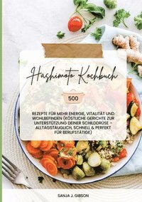 bokomslag Hashimoto Kochbuch: 500 Rezepte für mehr Energie, Vitalität und Wohlbefinden (Köstliche Gerichte zur Unterstützung deiner Schilddrüse - al