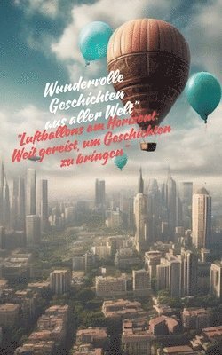bokomslag "Luftballons am Horizont: Weit gereist, um Geschichten zu bringen" Wundervolle Geschichten aus aller Welt"