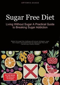 bokomslag Sugar Free Diet: Living Without Sugar - A Practical Guide to Breaking Sugar Addiction: Master the sugar free challenge with proven stra