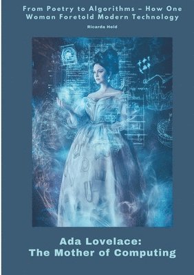 bokomslag Ada Lovelace: The Mother of Computing: From Poetry to Algorithms - How One Woman Foretold Modern Technology