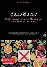 bokomslag Sans Sucre: Guide Complet pour une Alimentation Sans Sucre et Zéro Sucre: Découvrez comment manger sans sucre au quotidien, avec d