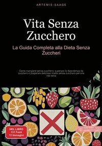 bokomslag Vita Senza Zucchero: La Guida Completa alla Dieta Senza Zuccheri: Come mangiare senza zucchero, superare la dipendenza da zucchero e prepar