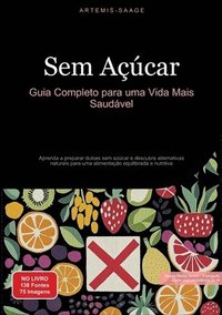 bokomslag Sem Açúcar: Guia Completo para uma Vida Mais Saudável: Aprenda a preparar dulces sem azúcar e descubra alternativas naturais para