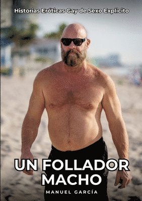 Un Follador Macho: Historias Eróticas Gay de Sexo Explicito 1