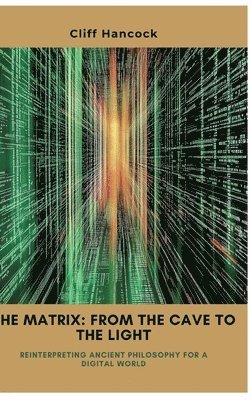 bokomslag The Matrix: From the Cave to the Light: Reinterpreting Ancient Philosophy for a Digital World