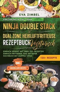 bokomslag Ninja Double Stack & Dual Zone Heißluftfritteuse Rezeptbuch Vegetarisch: Einfach Veggie! Mit über 120+ Rezepten einfach frittieren. Das Air Fryer Koch