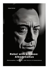 bokomslag Rebel with a Cause: Albert Camus: Philosopher, Novelist, and Voice of Conscience