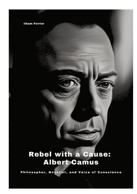 bokomslag Rebel with a Cause: Albert Camus: Philosopher, Novelist, and Voice of Conscience