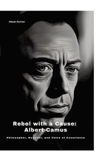 bokomslag Rebel with a Cause: Albert Camus: Philosopher, Novelist, and Voice of Conscience